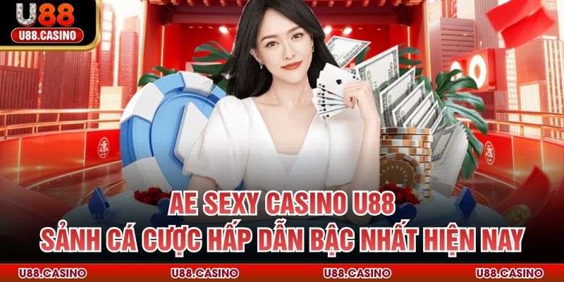 AE Sexy Casino U88 - Sảnh Cá Cược Hấp Dẫn Bậc Nhất Hiện Nay - Wixon