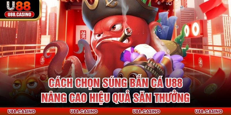 Cách Chọn Súng Bắn Cá U88 - Nâng Cao Hiệu Quả Săn Thưởng - Wixon