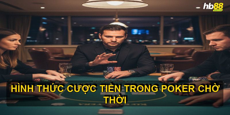 Hình thức cược tiền trong Poker ảnh hưởng đến chiến thuật - Wixon